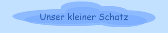 Unser kleiner Schatz