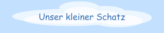 Unser kleiner Schatz